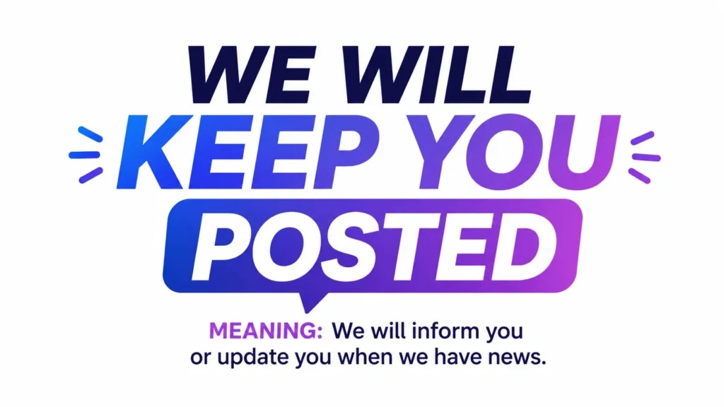 we-will-keep-you-posted-meaning